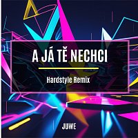 Juwe – A Já Tě Nechci (Hardstyle Remix)
