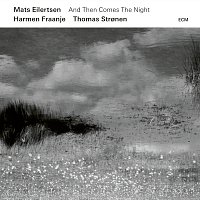 Mats Eilertsen, Harmen Fraanje, Thomas Stronen – And Then Comes The Night
