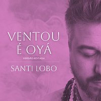 Santi Lobo – Ventou É Oyá [Versao Editada]