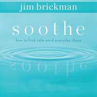 Jim Brickman – Soothe: How To Find Calm Amid Everyday Chaos [Vol. 1]