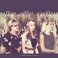 Sara Watkins, Sarah Jarosz, Aoife O'Donovan – Crossing Muddy Waters