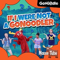 GoNoodle, Moose Tube – If I Were Not A GoNoodler