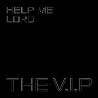 The V.I.P – Help Me Lord