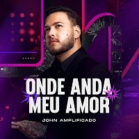 John Amplificado – Onde Anda Meu Amor [Ao Vivo]