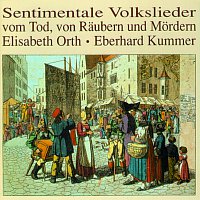 Elisabeth Orth – Sentimentale Volkslieder vom Tod, von Raubern und Mordern