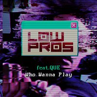 Low Pros, Que – Who Wanna Play