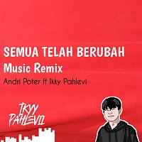 Andri Poter, Ikyy Pahlevii – Semua Telah Berubah
