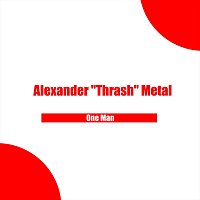 Alexander "Thrash" Metal – One Man