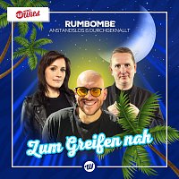 Rumbombe, Anstandslos & Durchgeknallt – Zum Greifen nah