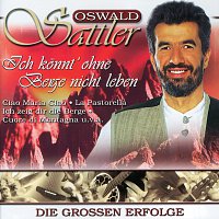 Oswald Sattler – Ich konnt' ohne Berge nicht leben - Die groszen Erfolge