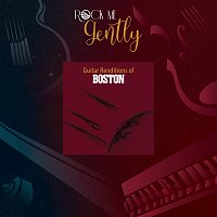 Rock Me Gently – Guitar Renditions of Boston