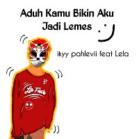 Ikyy Pahlevii, Lela – Aduh Kamu Bikin Aku Jadi Lemes