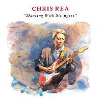 Chris Rea – Dancing With Strangers (Bonus Track Version)