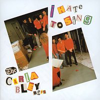 The Carla Bley Band – I Hate To Sing