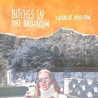 Charlie Houston – Bitches In The Bathroom