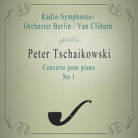 Van Cliburn, Radio-Symphonie-Orchester Berlin – Radio-Symphonie-Orchester Berlin / Van Cliburn spielen: Peter Tschaikowski: Concerto pour piano No 1