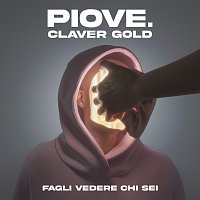 PIOVE., Claver Gold – Fagli vedere chi sei