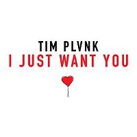 TIM PLVNK – I JUST WANT YOU