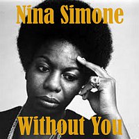 Nina Simone – Without You