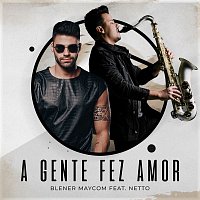 Gusttavo Lima, Blener Maycom, Netto – A Gente Fez Amor (Blener Remix)