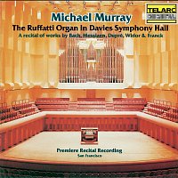 Michael Murray – The Ruffatti Organ in Davies Symphony Hall: A Recital of Works By Bach, Messiaen, Dupré, Widor & Franck