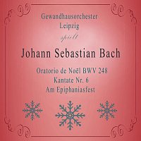 Gewandhausorchester Leipzig, Thomanerchor Leipzig, Agnes  Giebel, Marga Hoffgen – Gewandhausorchester Leipzig spielt: Johann Sebastian Bach: Oratorio de Noel BWV 248, Kantate Nr. 6, Am Epiphaniasfest