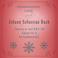 Gewandhausorchester Leipzig spielt: Johann Sebastian Bach: Oratorio de Noel BWV 248, Kantate Nr. 6, Am Epiphaniasfest