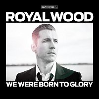 Royal Wood – We Were Born To Glory