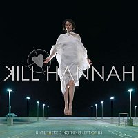 Kill Hannah – Until There's Nothing Left Of Us