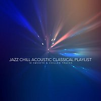 Různí interpreti – Jazz Chill Acoustic Classical Playlist: 18 Smooth and Chilled Tracks
