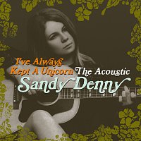Sandy Denny – I've Always Kept A Unicorn - The Acoustic Sandy Denny