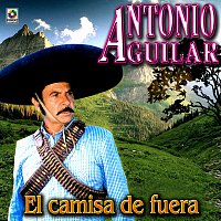 Antonio Aguilar – El Camisa de Fuera