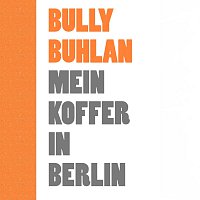 Bully Buhlan – Mein Koffer in Berlin