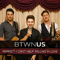 BTWN US – Perfect / Can't Help Falling in Love