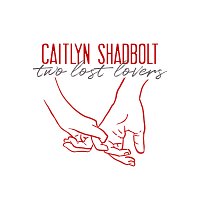 Caitlyn Shadbolt – Two Lost Lovers