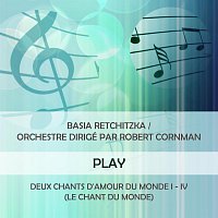 Basia Retchitzka / Orchestre dirigé par Robert Cornman play: Deux chants d'amour du monde I - IV (Le Chant du Monde)