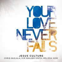 Jesus Culture – Your Love Never Fails [Live]