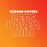 Scissor Sisters – Let's Have A Kiki