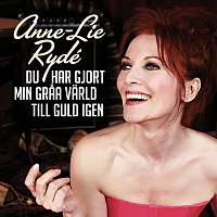 Anne-Lie Rydé – Du har gjort min graa varld till guld igen