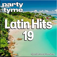 Party Tyme – Latin Hits 19 - Party Tyme [Spanish Vocal Versions]
