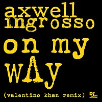Axwell /Ingrosso, Axwell, Sebastian Ingrosso – On My Way [Valentino Khan Remix]