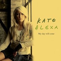 Kate Alexa – My Day Will Come