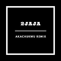 2jaja – Akachukwu (Remix)