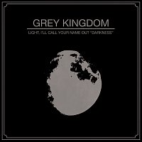 Grey Kingdom – Light, I’ll Call Your Name Out "Darkness"