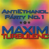 Maxim Turbulenc – Antiethanol Párty No. 1