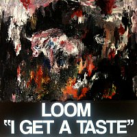 Loom – I Get A Taste