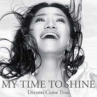 DREAMS COME TRUE – MY TIME TO SHINE