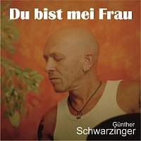 Gunther Schwarzinger – Du bist mei Frau