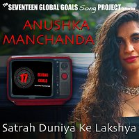 The SEVENTEEN GLOBAL GOALS Song Project, Anushka Manchanda – Satrah Duniya Ke Lakshya (feat. Anushka Manchanda)
