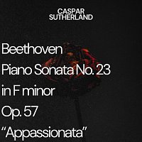 Caspar Sutherland – Beethoven: Piano Sonata No. 23 in F minor, Op. 57 "Appassionata"